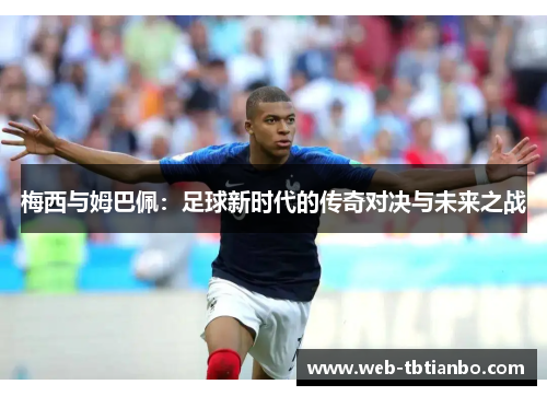 梅西与姆巴佩：足球新时代的传奇对决与未来之战