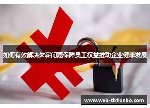 如何有效解决欠薪问题保障员工权益推动企业健康发展