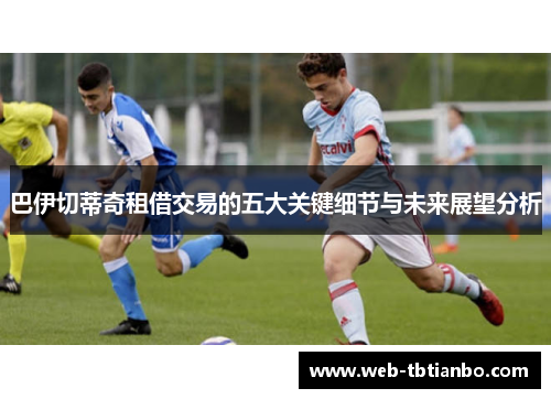 巴伊切蒂奇租借交易的五大关键细节与未来展望分析