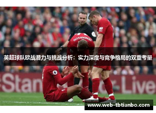 英超球队欧战潜力与挑战分析：实力深度与竞争格局的双重考量