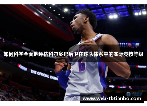 如何科学全面地评估科尔多巴后卫在球队体系中的实际竞技等级