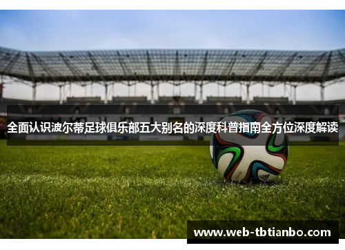 全面认识波尔蒂足球俱乐部五大别名的深度科普指南全方位深度解读